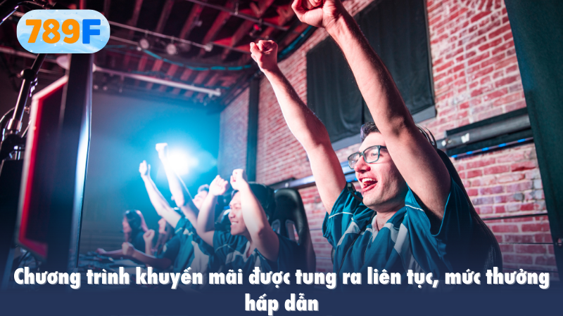 Chương trình khuyến mãi được tung ra liên tục, mức thưởng hấp dẫn