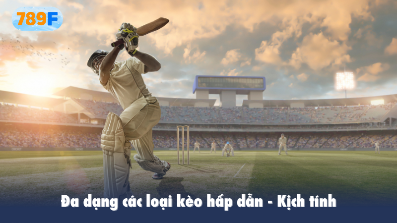 Đa dạng các loại kèo hấp dẫn, kịch tính