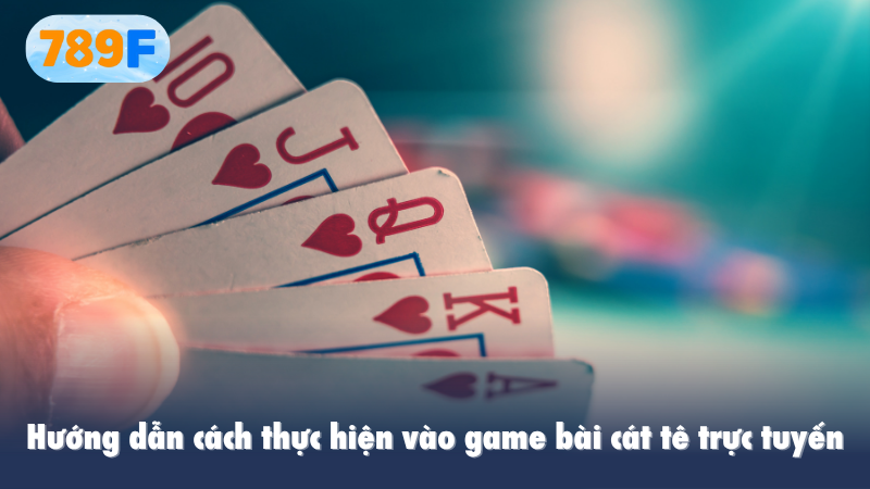 Hướng dẫn cách thực hiện vào game bài cát tê trực tuyến