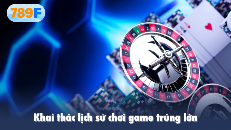 Khai thác lịch sử chơi game trúng lớn