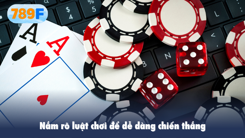 Nắm rõ luật chơi để dễ dàng chiến thắng