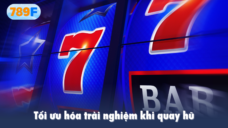 Tối ưu hóa trải nghiệm khi quay hũ